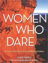 Women Who Dare: North America's Most Inspiring Women Climbers